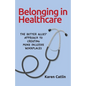 Belonging in Healthcare: The Better Allies(R) Approach to Creating More Inclusive Workplaces - Paperback