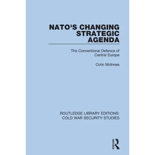 Nato's Changing Strategic Agenda: The Conventional Defence of Central Europe - Paperback