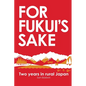 For Fukui's Sake: Two years in rural Japan - Paperback