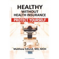 Healthy Without Health Insurance: Protect Yourself - Paperback