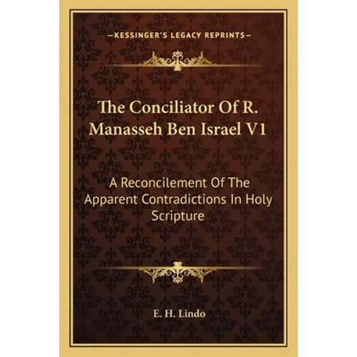 The Conciliator of R. Manasseh Ben Israel V1: A Reconcilement of the Apparent Contradictions in Holy Scripture - Paperback