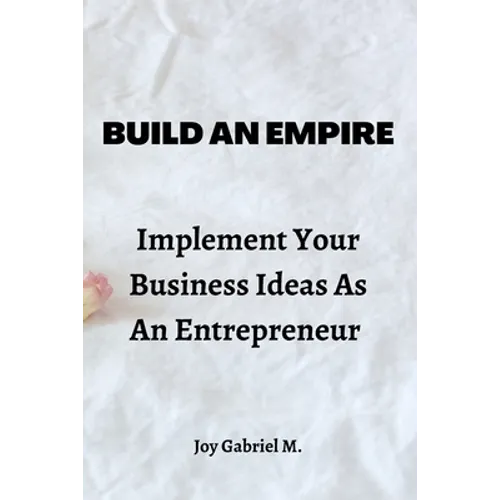 Build An Empire: Implement Your Business Ideas As An Entrepreneur - Paperback