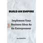 Build An Empire: Implement Your Business Ideas As An Entrepreneur - Paperback
