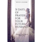 31 Days of Prayer for Your Future Husband: Becoming a Wife Before the Wedding Day - Paperback