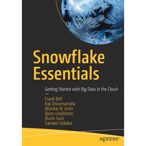 Snowflake Essentials: Getting Started with Big Data in the Cloud - Paperback