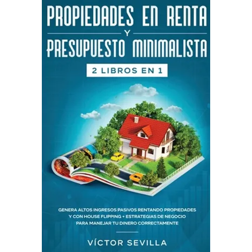 Propiedades en renta y presupuesto minimalista 2 libros en 1: Genera altos ingresos pasivos rentando propiedades y con house flipping + Estrategias de - Paperback