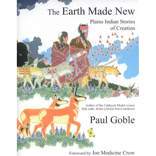 The Earth Made New: Plains Indian Stories of Creation - Hardcover