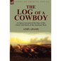The Log of a Cowboy: a Classic Account of the Days of the Great Trail Herds of the American West - Hardcover