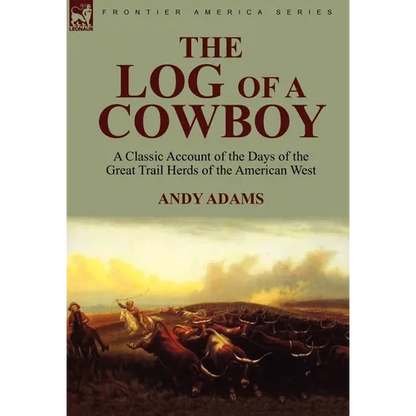 The Log of a Cowboy: a Classic Account of the Days of the Great Trail Herds of the American West - Hardcover