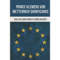 Prince Klemens Von Metternich Significance: Build His Own Form Of European Unity: Facts Of Metternich The First European - Paperback