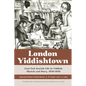 London Yiddishtown: East End Jewish Life in Yiddish Sketch and Story, 1930-1950: Selected Works of Katie Brown, A. M. Kaizer, and I. A. Li - Paperback
