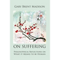 On Suffering: Philosophical Reflections on What It Means to be Human - Paperback