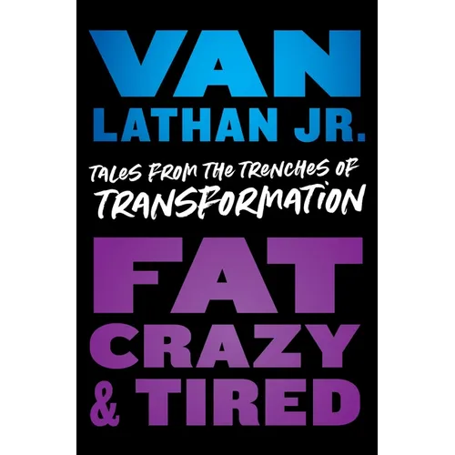 Fat, Crazy, and Tired: Tales from the Trenches of Transformation - Hardcover