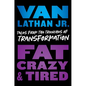 Fat, Crazy, and Tired: Tales from the Trenches of Transformation - Hardcover