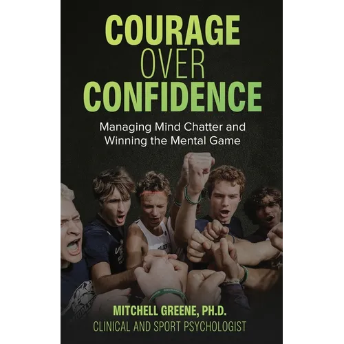 Courage over Confidence: Managing Mind Chatter and Winning the Mental Game - Paperback