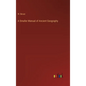 A Smaller Manual of Ancient Geography - Hardcover
