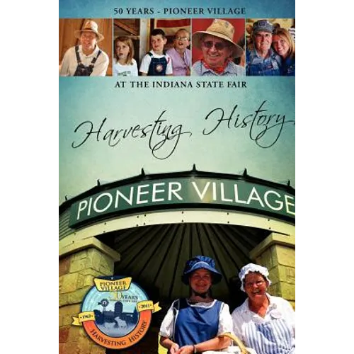 Harvesting History: 50 Years of the Pioneer Village at the Indiana State Fair - Paperback