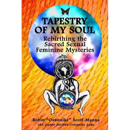 Tapestry of My Soul: Rebirthing the Sacred Sexual Feminine Mysteries - Paperback