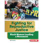 Fighting for Reproductive Justice: Black Women Leading a Movement - Library Binding