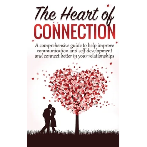 The Heart Of Connection: A Comprehensive guide to help improve communication and self development and connect better in your relationships - Paperback