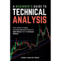 A Beginner's Guide To Technical Analysis: From Trends To Trading: Everything You Need To Know To Make Money From The Financial Markets - Paperback