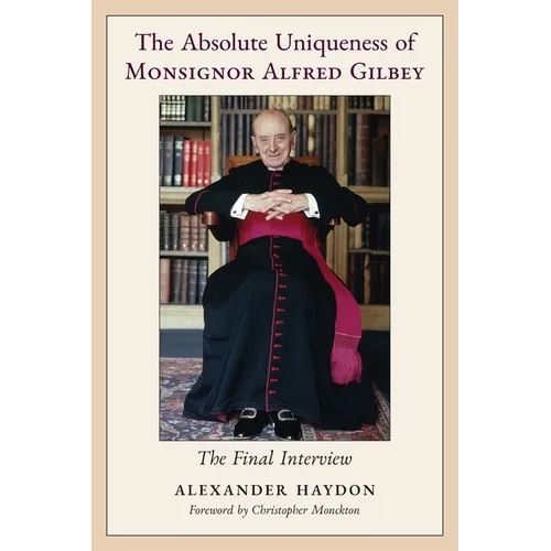 The Absolute Uniqueness of Monsignor Alfred Gilbey: The Final Interview - Paperback
