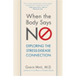 When the Body Says No: Exploring the Stress-Disease Connection - Paperback