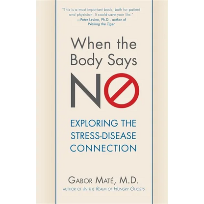 When the Body Says No: Exploring the Stress-Disease Connection - Paperback
