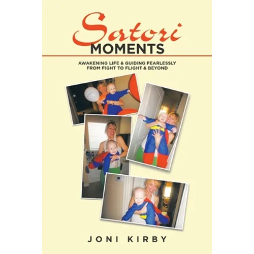 Satori Moments: Awakening Life & Guiding Fearlessly from Fight to Flight & Beyond - Paperback