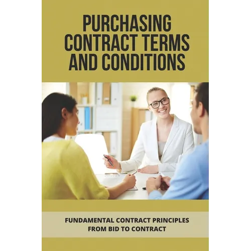 Purchasing Contract Terms And Conditions: Fundamental Contract Principles From Bid To Contract: Essentian Thing Of Purchasing Contract - Paperback