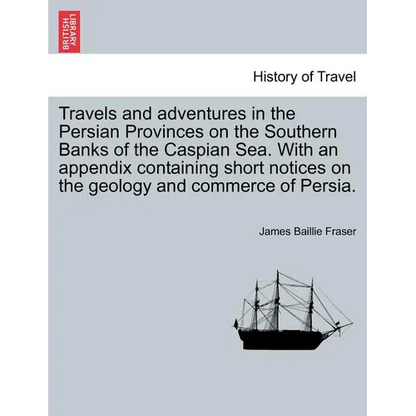 Travels and Adventures in the Persian Provinces on the Southern Banks of the Caspian Sea. with an Appendix Containing Short Notices on the Geology and - Paperback