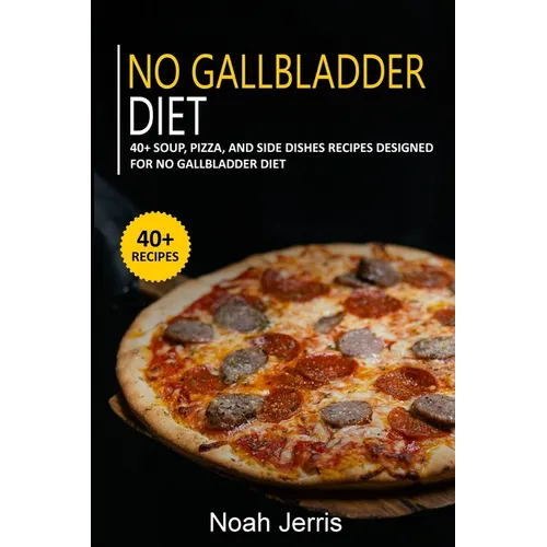 No Gallbladder Diet: 40+ Soup, Pizza, and Side Dishes recipes designed for No Gallbladder diet - Paperback