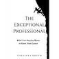 The Exceptional Professional: What You Need to Know to Grow Your Career - Paperback