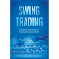 Swing Trading A Beginners And Advanced Guide For Effective Trading Tactics, Make More Money And Reach Financial Freedom - Paperback