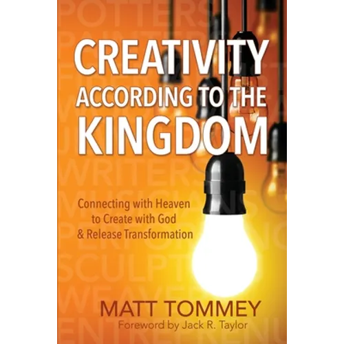 Creativity According to the Kingdom: Connecting with Heaven to Create with God and Release Transformation - Paperback