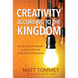 Creativity According to the Kingdom: Connecting with Heaven to Create with God and Release Transformation - Paperback