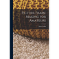Picture Frame Making for Amateurs - Paperback