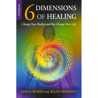 6 Dimensions Of Healing: Change Your Reality and You Change Your Life - Paperback