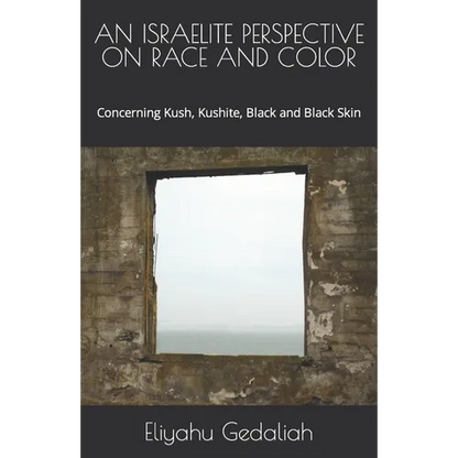 An Israelite Perspective on Race and Color: Concerning Kush, Kushite, Black and Black Skin - Paperback