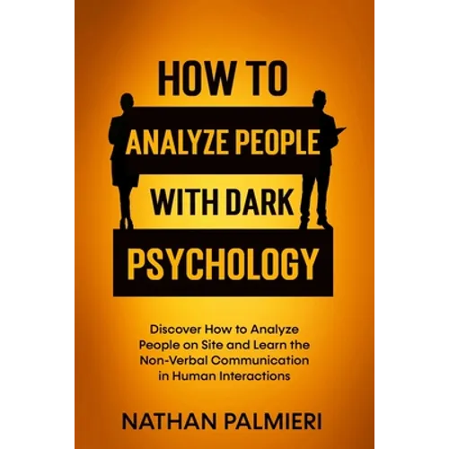 How To Analyze People with Dark Psychology: Discover How to Analyze People on Site and Learn the Non Verbal Communication in Human Interaction. Influe - Paperback