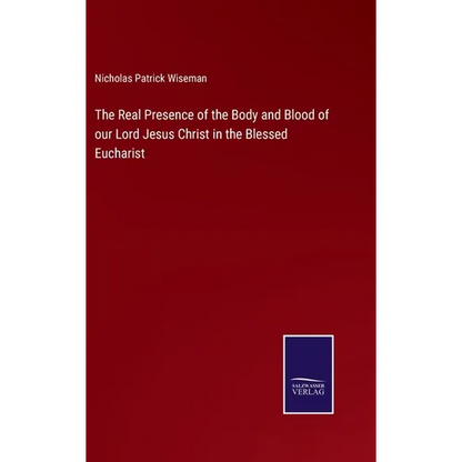 The Real Presence of the Body and Blood of our Lord Jesus Christ in the Blessed Eucharist - Hardcover