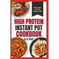 High Protein Instant Pot Cookbook: Quick, Easy Delicious Low Carb Low Fat High Fiber Diet Recipes and Meal Plan for Weight Loss in Beginners - Paperback