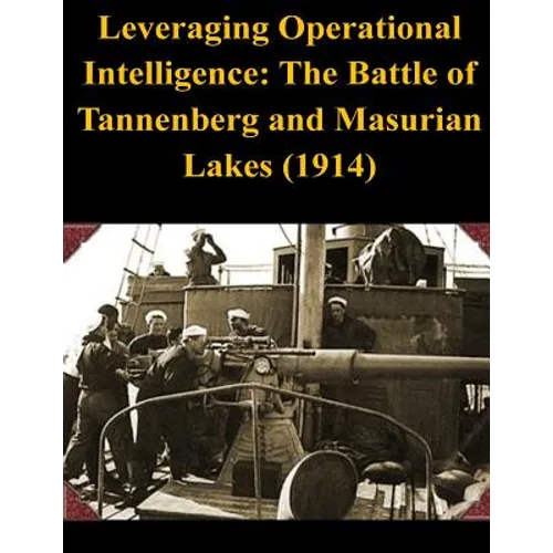 Leveraging Operational Intelligence: The Battle of Tannenberg and Masurian Lakes (1914) - Paperback