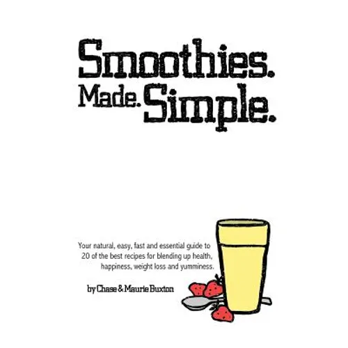Smoothies. Made. Simple.: Your natural, easy, fast and essential guide to 20 of the best recipes for blending up health, happiness, weight loss - Paperback