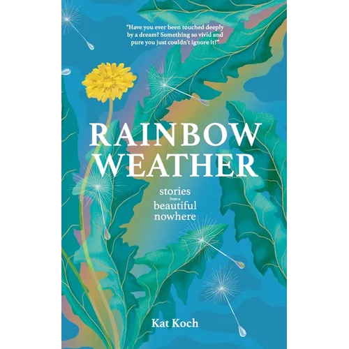 Rainbow Weather: Stories from a Beautiful Nowhere: Stories from a Beautiful Nowhere - Paperback