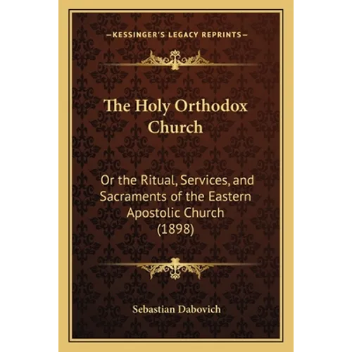 The Holy Orthodox Church: Or the Ritual, Services, and Sacraments of the Eastern Apostolic Church (1898) - Paperback