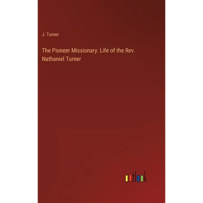 The Pioneer Missionary: Life of the Rev. Nathaniel Turner - Hardcover