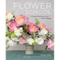 Flower School: A Practical Guide to the Art of Flower Arranging - Hardcover