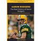 Aaron Rodgers: The Real History of Aaron Rodgers - Paperback