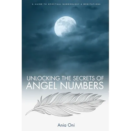 Unlocking the Secrets of Angel Numbers: A Guide to Spiritual Numerology & Meditations - Paperback